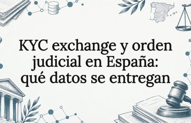 KYC exchange y orden judicial en España: qué datos se entregan