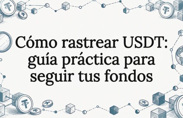 Cómo rastrear USDT: guía práctica para seguir tus fondos